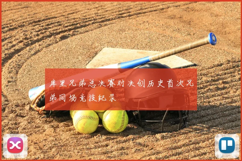库里兄弟总决赛对决创历史首次兄弟同场竞技纪录