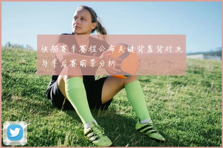 快船赛季赛程公布关键背靠背对决与季后赛前景分析