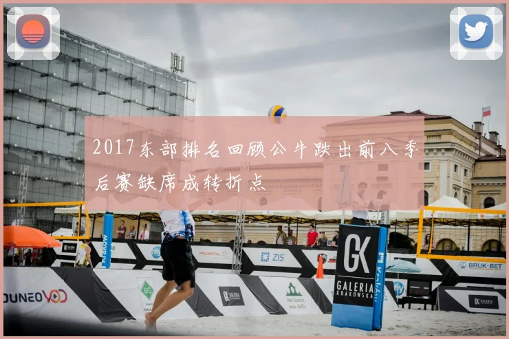 2017东部排名回顾公牛跌出前八季后赛缺席成转折点