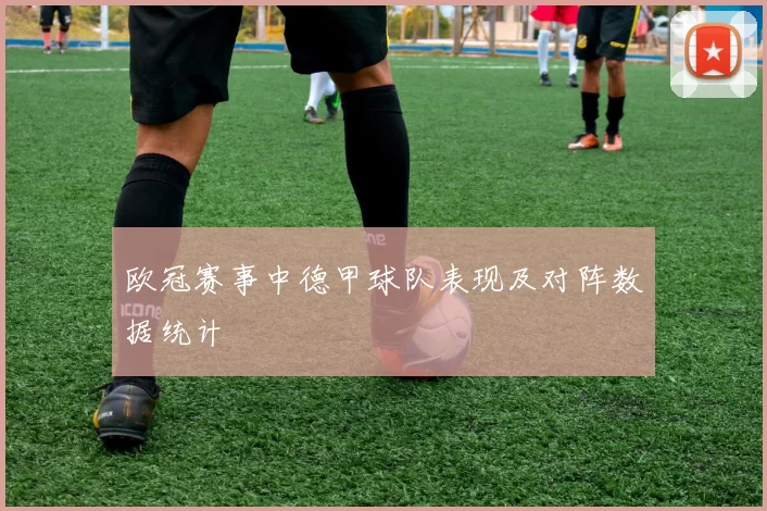 欧冠赛事中德甲球队表现及对阵数据统计