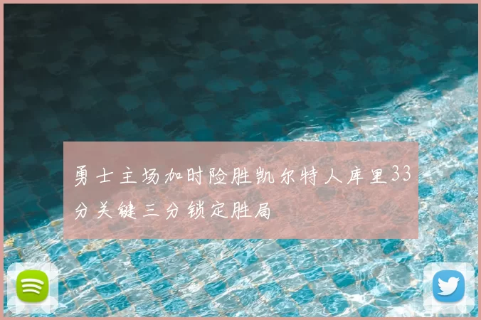 勇士主场加时险胜凯尔特人库里33分关键三分锁定胜局