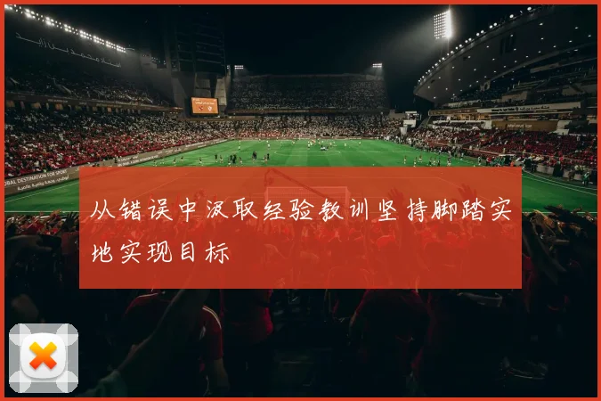 从错误中汲取经验教训坚持脚踏实地实现目标