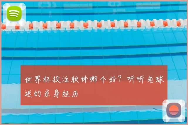 世界杯投注软件哪个好？听听老球迷的亲身经历