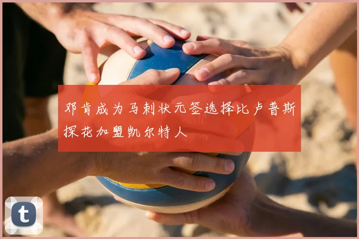 邓肯成为马刺状元签选择比卢普斯探花加盟凯尔特人