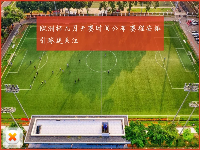 欧洲杯几月开赛时间公布 赛程安排引球迷关注