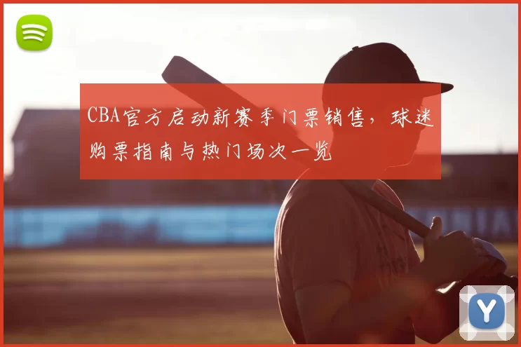 CBA官方启动新赛季门票销售，球迷购票指南与热门场次一览