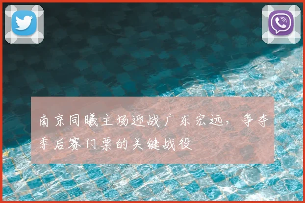 南京同曦主场迎战广东宏远，争夺季后赛门票的关键战役