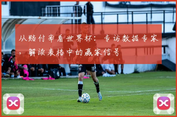 从赔付率看世界杯:专访数据专家,解读表格中的赢家信号