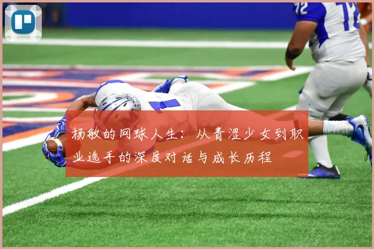 杨敏的网球人生：从青涩少女到职业选手的深度对话与成长历程