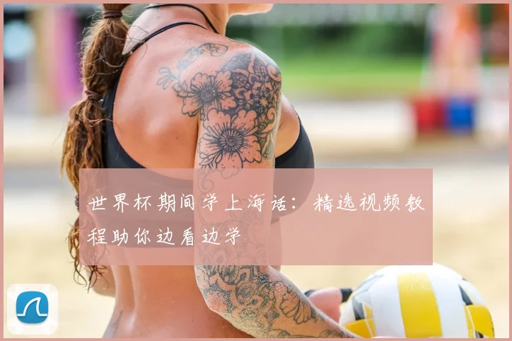 世界杯期间学上海话：精选视频教程助你边看边学
