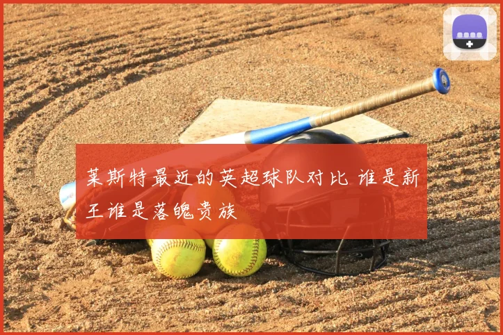 莱斯特最近的英超球队对比 谁是新王谁是落魄贵族