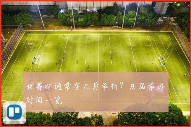 世界杯通常在几月举行？历届举办时间一览