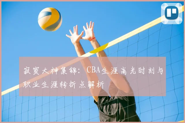 寂寞大神集锦：CBA生涯高光时刻与职业生涯转折点解析