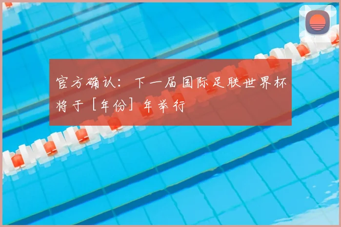 官方确认：下一届国际足联世界杯将于 [年份] 年举行