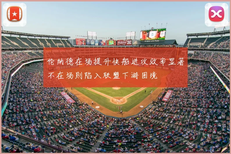 伦纳德在场提升快船进攻效率显著不在场则陷入联盟下游困境