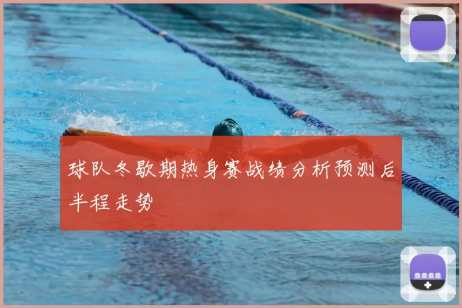 球队冬歇期热身赛战绩分析预测后半程走势