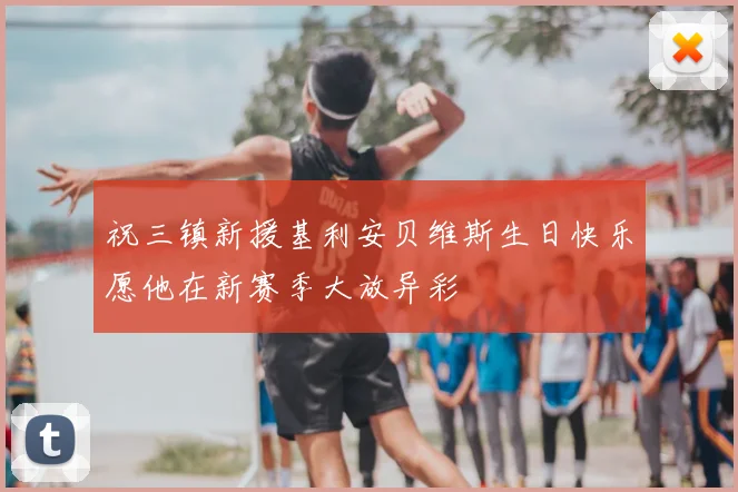 祝三镇新援基利安贝维斯生日快乐愿他在新赛季大放异彩